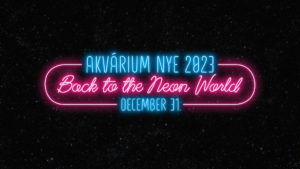 AKVÁRIUM NYE 2023 – BACK TO THE NEON WORLD!