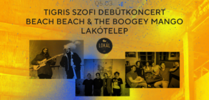 Tigris Szofi DEBÜTKONCERT + Beach Beach & the Boogey Mango + Lakótelep