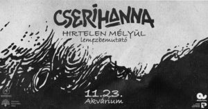 cserihanna – HIRTELEN MÉLYÜL – Lemezbemutató koncert