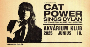 CAT POWER SINGS DYLAN: THE 1966 ROYAL ALBERT HALL CONCERT | Budapest 2025