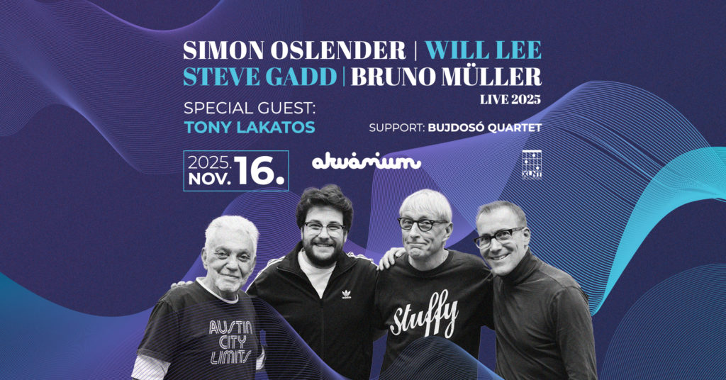 SIMON OSLENDER | STEVE GADD | WILL LEE | BRUNO MÜLLER LIVE 2025, Special guest: Tony Lakatos, Support: Bujdosó Quartet