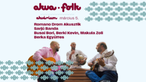 AkvaFolk – 03.05 // Romano Drom Akusztik, Sarjú Banda, Talentum Hungaricum ösztöndíjasai, Berka
