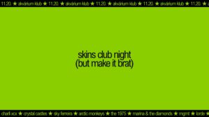 skins club night (but make it brat)